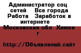 Администратор соц. сетей: - Все города Работа » Заработок в интернете   . Московская обл.,Химки г.